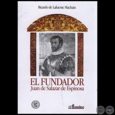 EL FUNDADOR: Juan De Salazar De Espinosa - Autor: RICARDO DE LAFUENTE MACHAÍN - Año 2004